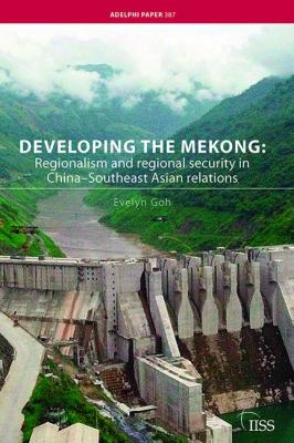 Developing the Mekong : Regionalism and Regional Security in China-Southeast Asian Relations