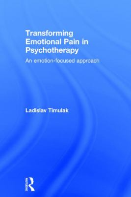 Transforming Emotional Pain in Psychotherapy : An Emotion-Focused Approach
