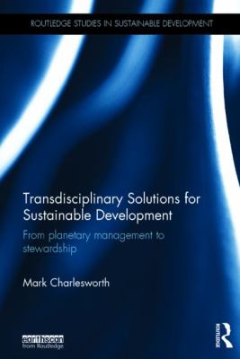 Transdisciplinary Solutions for Sustainable Development : From Planetary Management to Stewardship