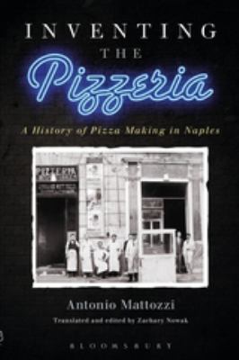 Inventing the Pizzeria : A History of Pizza Making in Naples