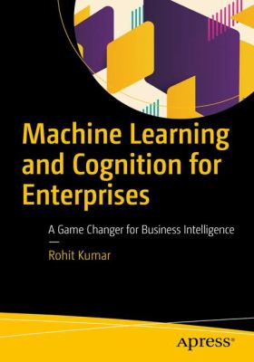 Machine Learning and Cognition in Enterprises : Business Intelligence Transformed