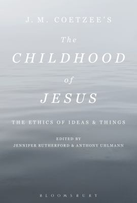 J. M. Coetzee's the Childhood of Jesus : The Ethics of Ideas and Things