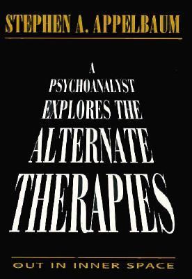 A Psychoanalyst Explores the Alternate Therapies : Out in Inner Space