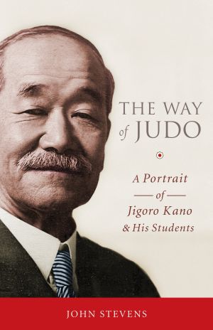 The Way of Judo : A Portrait of Jigoro Kano and His Students