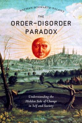 Order-Disorder Paradox : Understanding the Hidden Side of Change in Self and Society