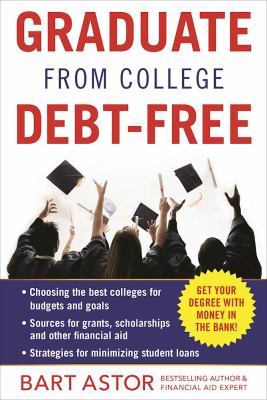Graduate from College Debt-Free : Get Your Degree with Money in the Bank!
