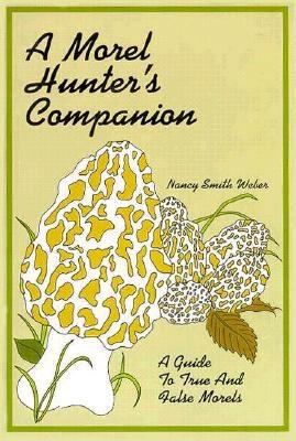 A Morel Hunter's Companion : Guide to True and False Morels