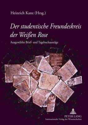 Der Studentische Freundeskreis der Weißen Rose : Ausgewaehlte Brief- und Tagebuchauszuege