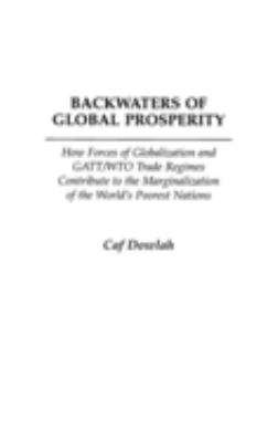 Backwaters of Global Prosperity : How Forces of Globalization and GATT/WTO Trade Regimes Contribute to the Marginalization of the World's Poorest Nations