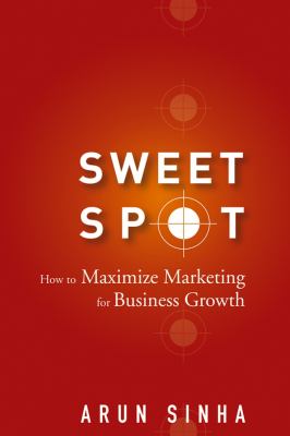 Sweet Spot : How to Maximize Marketing for Business Growth