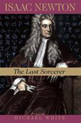 Isaac Newton : The Last Sorcerer