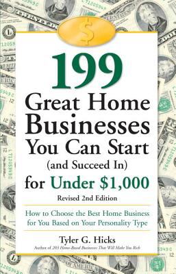199 Great Home Businesses You Can Start (and Succeed in) for Under $1,000 : How to Choose the Best Home Business for You Based on Your Personality Type