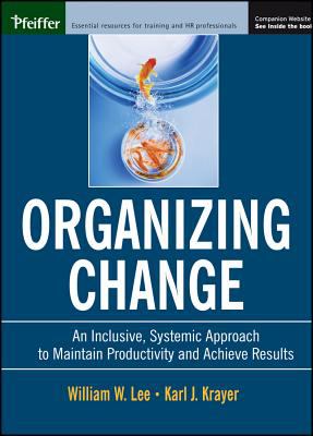 Organizing Change : An Inclusive, Systemic Approach to Maintain Productivity and Achieve Results