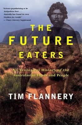 The Future Eaters : An Ecological History of the Australasian Lands and People
