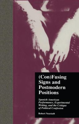 (Con)Fusing Signs and Postmodern Positions : Spanish American Performance, Experimental Writing, and the Critique of Political Confusion