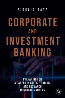 Corporate and Investment Banking : Preparing for a Career in Sales, Trading, and Research in Global Markets
