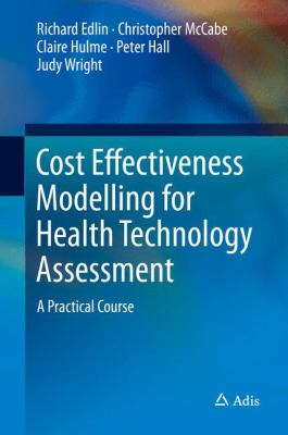 Cost Effectiveness Modelling for Health Technology Assessment : A Practical Course