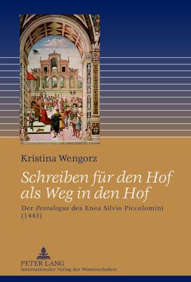 Schreiben Fuer Den Hof Als Weg in Den Hof : Der Pentalogus des Enea Silvio Piccolomini (1443)