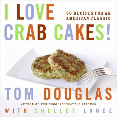 I Love Crab Cakes! : 50 Recipes for an American Classic