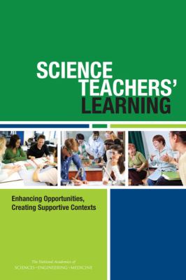 Science Teachers' Learning : Enhancing Opportunities, Creating Supportive Contexts