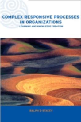 Complex Responsive Processes in Organizations : Learning and Knowledge Creation