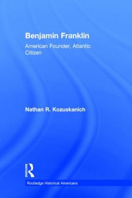 Benjamin Franklin : American Founder, Atlantic Citizen