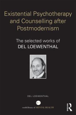 Existential Psychotherapy and Counselling after Postmodernism : The Selected Works of Del Loewenthal