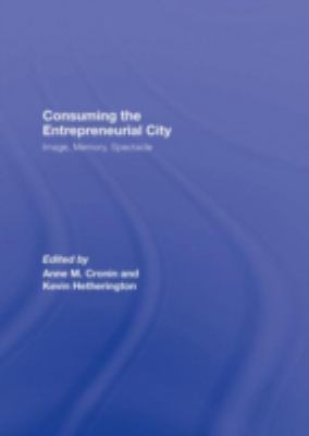 Consuming the Entrepreneurial City : Image, Memory, Spectacle