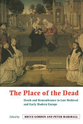 The Place of the Dead : Death and Remembrance in Late Medieval and Early Modern Europe