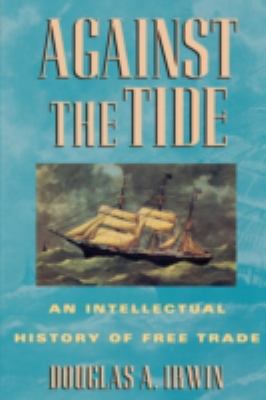 Against the Tide : An Intellectual History of Free Trade