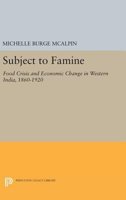 Subject to Famine : Food Crisis and Economic Change in Western India, 1860-1920