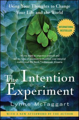 The Intention Experiment : Using Your Thoughts to Change Your Life and the World