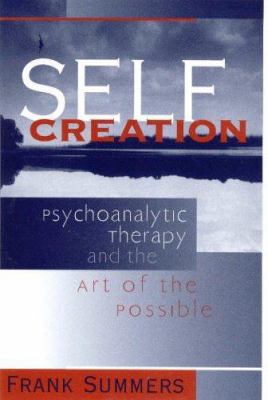 Self Creation : Psychoanalytic Therapy and the Art of the Possible
