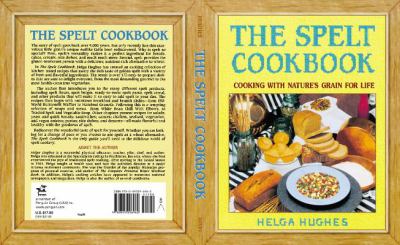 The Spelt Cookbook : Cooking with Nature's Grain for Life