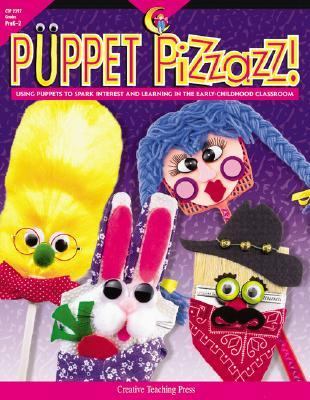 Puppet Pizzazz!, Grades Preschool-2 : Using Puppets to Spark Interest and Learning in the Early-Childhood Classroom