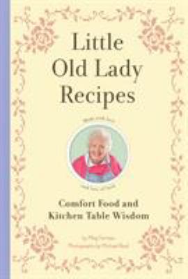 Little Old Lady Recipes : Comfort Food and Kitchen Table Wisdom