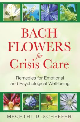Bach Flowers for Crisis Care : Remedies for Emotional and Psychological Well-Being