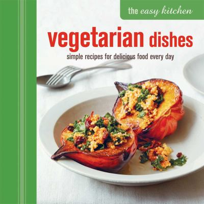 The Easy Kitchen: Vegetarian Dishes : Simple Recipes for Delicious Food Every Day