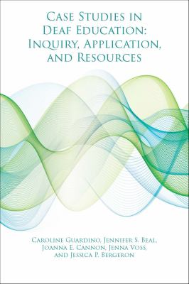Case Studies in Deaf Education : Inquiry, Application, and Resources