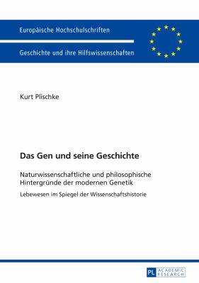 Das Gen und Seine Geschichte : Naturwissenschaftliche und Philosophische Hintergruende der Modernen Genetik- Lebewesen Im Spiegel der Wissenschaftshistorie