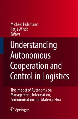 Understanding Autonomous Cooperation and Control in Logistics : The Impact of Autonomy on Management, Information, Communication and Material Flow