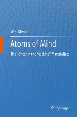 Atoms of Mind : The Ghost in the Machine Materializes