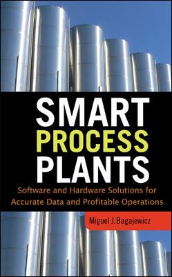 Smart Process Plants: Software and Hardware Solutions for Accurate Data and Profitable Operations : Data Reconciliation, Gross Error Detection, and Instrumentation Upgrade