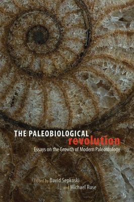 The Paleobiological Revolution : Essays on the Growth of Modern Paleontology