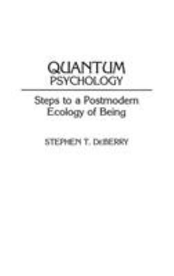 Quantum Psychology : Steps to a Postmodern Ecology of Being