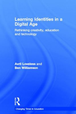 Learning Identities in a Digital Age : Rethinking Creativity, Education and Technology
