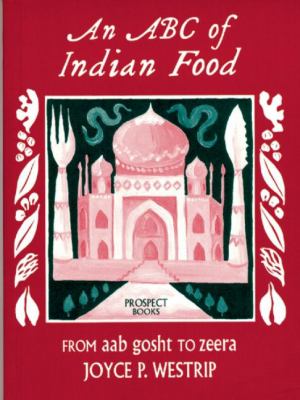 An ABC of Indian Food : From Aab Gosht to Zeera