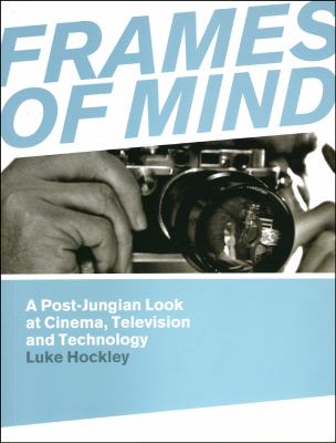 Frames of Mind : A Post-Jungian Look at Cinema, Television and Technology