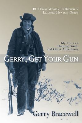 Gerry, Get Your Gun : The Legendary Life of Hunting Guide Gerry Bracewell
