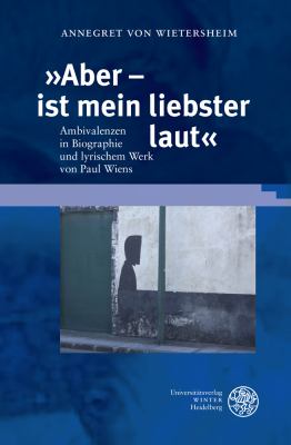 Aber - Ist Mein Liebster Laut : Ambivalenzen in Biographie und Lyrischem Werk Von Paul Wiens
